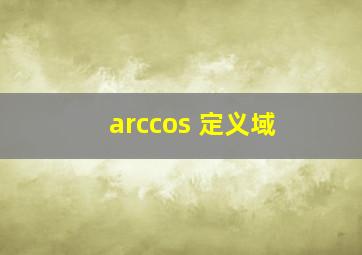 arccos 定义域